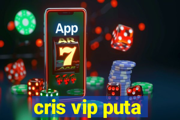 cris vip puta